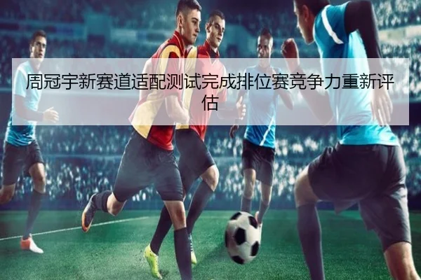 周冠宇新赛道适配测试完成排位赛竞争力重新评估 - milan.comapp
